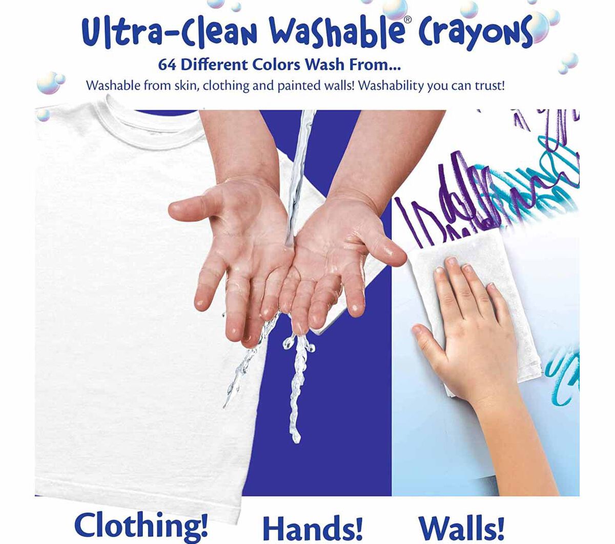 Ultra-clean washable crayons 64 count 2 pack bulk set. Ultra-clean washable crayons. 64 different colors wash from... washable from skin, clothing, and painted walls. Washability you can trust. Clothing! Hands! Walls!